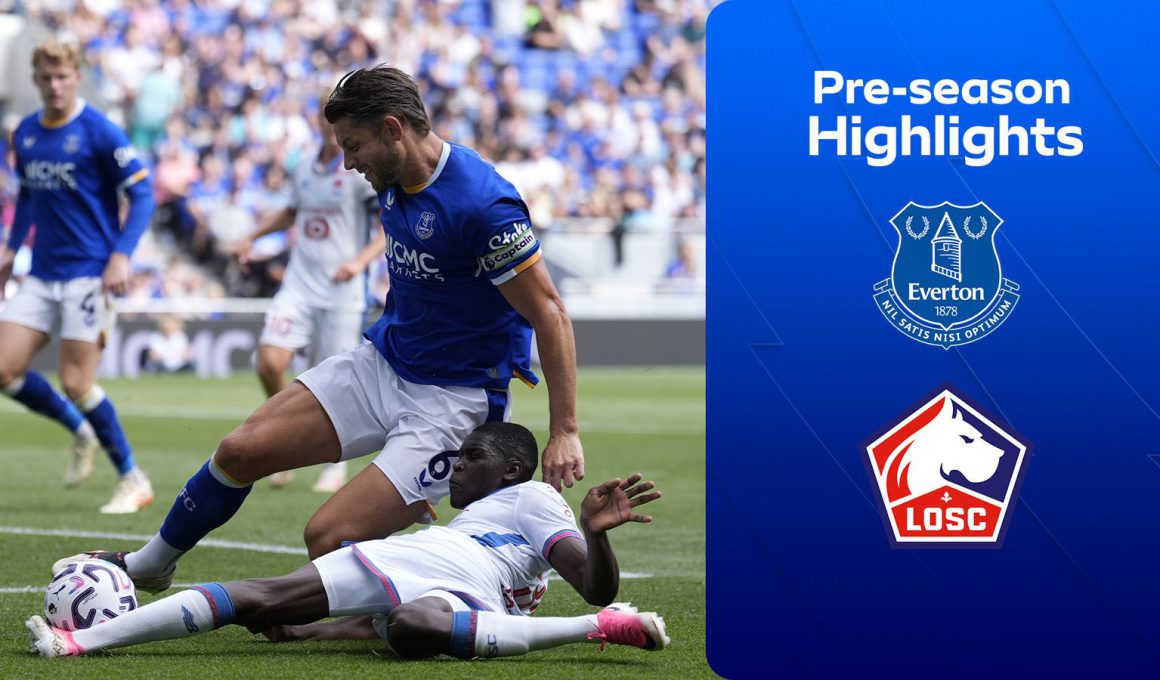 Highlights: Everton and Lille Draw 1-1 in Pre-Season
